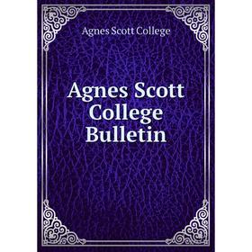 

Книга Agnes Scott College Bulletin. Agnes Scott College