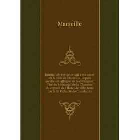 

Книга Journal abrégé de ce qui s'est passé en la ville de Marseille, depuis qu'elle est affligée de la contagion. Tiré du Mémorial de la Chambre du co