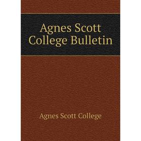 

Книга Agnes Scott College Bulletin. Agnes Scott College