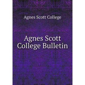 

Книга Agnes Scott College Bulletin. Agnes Scott College