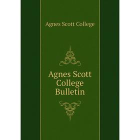 

Книга Agnes Scott College Bulletin. Agnes Scott College