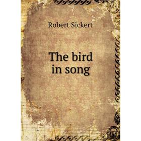 

Книга The bird in song. Robert Sickert
