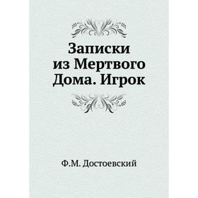 

Записки из Мертвого Дома. Игрок. Ф. М. Достоевский