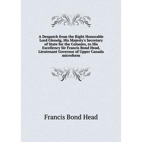 

Книга A Despatch from the Right Honorable Lord Glenelg... Francis Bond Head