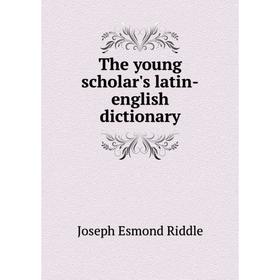 

Книга The young scholar's latin - english dictionary. Joseph Esmond Riddle