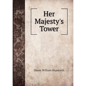 

Книга Her Majesty's Tower. Dixon William Hepworth