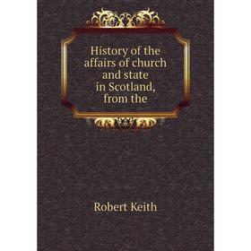 

Книга History of the affairs of church and state in Scotland, from the. Robert Keith