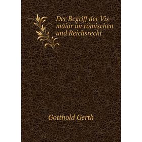 

Книга Der Begriff der Vis maior im römischen und Reichsrecht. Gotthold Gerth