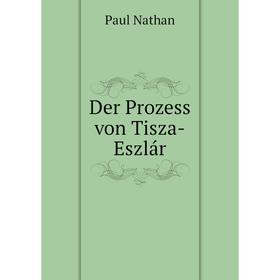 

Книга Der Prozess von Tisza-Eszlár. Paul Nathan