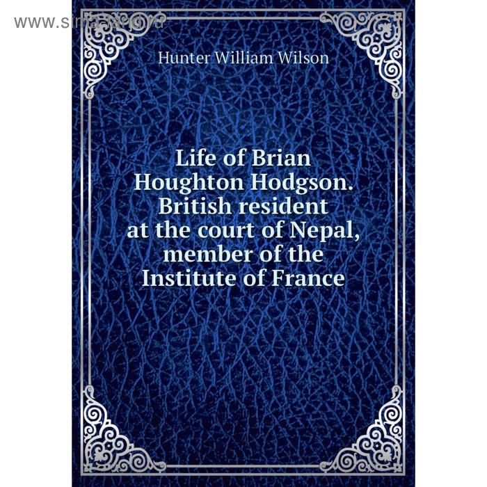 фото Книга life of brian houghton hodgson british resident at the court of nepal, member of the institute of france nobel press