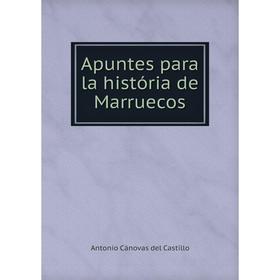 

Книга Apuntes para la história de Marruecos. Castillo Antonio Cánovas