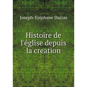 

Книга Histoire de l'église depuis la creation. Joseph-Epiphane Darras