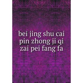

Книга Bei jing shu cai pin zhong ji qi zai pei fang fa