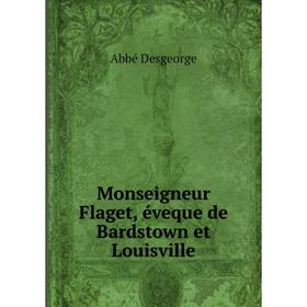 

Книга Monseigneur Flaget, éveque de Bardstown et Louisville