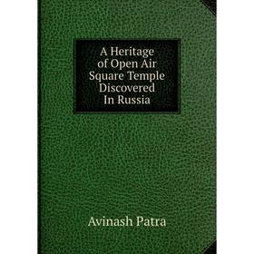 

Книга A Heritage of Open Air Square Temple Discovered In Russia. Avinash Patra