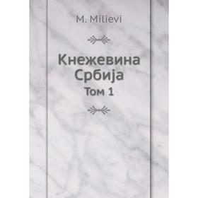 

Кнежевина Србиjа.. Том 1. M. Milievi