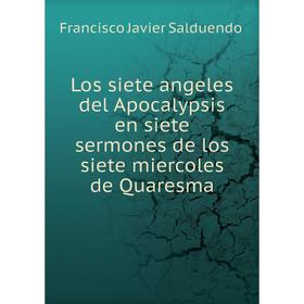 

Книга Los siete angeles del Apocalypsis en siete sermones de los siete miercoles de Quaresma