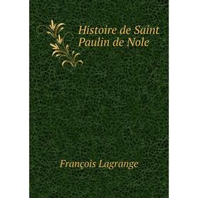 

Книга Histoire de Saint Paulin de Nole. François Lagrange