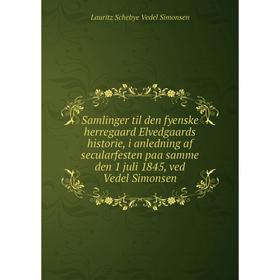 

Книга Samlinger til den fyenske herregaard Elvedgaards historie, i anledning af secularfesten paa samme den 1 juli 1845, ved Vedel Simonsen. Lauritz S