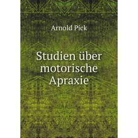 

Книга Studien über motorische Apraxie. Arnold Pick