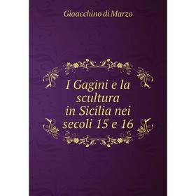 

Книга I Gagini e la scultura in Sicilia nei secoli 15 e 16. Gioacchino di Marzo