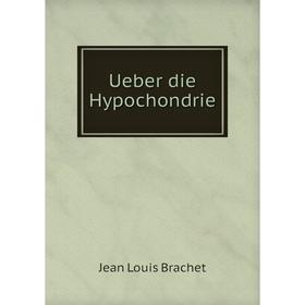 

Книга Ueber die Hypochondrie. Jean Louis Brachet