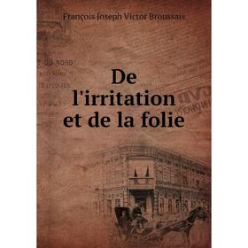

Книга De l'irritation et de la folie. François Joseph Victor Broussais