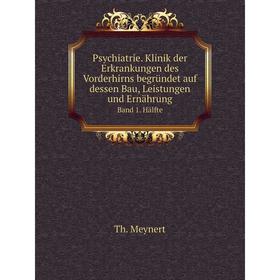 

Книга Psychiatrie. Klinik der Erkrankungen des Vorderhirns begründet auf dessen Bau, Leistungen und ErnährungBand 1. Hälfte. Th. Meynert