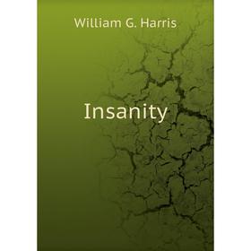 

Книга Insanity. William G. Harris