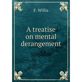 

Книга A treatise on mental derangement. F. Willis