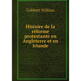 

Книга Histoire de la réforme protestante en Angleterre et en Irlande. Cobbett William