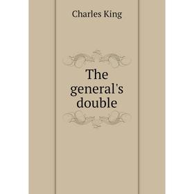 

Книга The general's double. Charles King