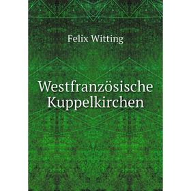 

Книга Westfranzösische Kuppelkirchen. Felix Witting