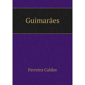 

Книга Guimarães. Ferreira Caldas