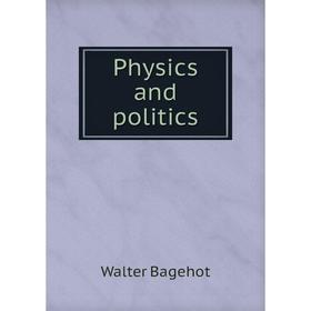 

Книга Physics and politics. Walter Bagehot