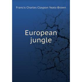 

Книга European jungle. Francis Charles Claypon Yeats-Brown
