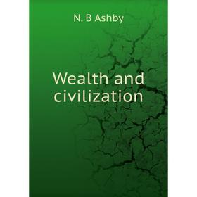 

Книга Wealth and civilization. N. B Ashby