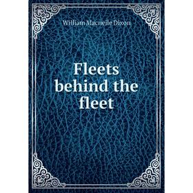 

Книга Fleets behind the fleet. William Macneile Dixon