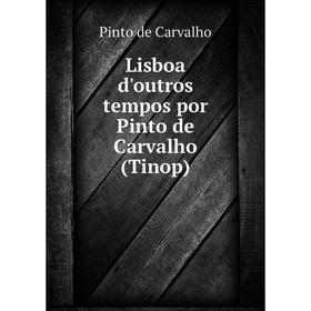 

Книга Lisboa d'outros tempos por Pinto de Carvalho (Tinop)