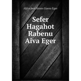 

Книга Sefer Hagahot Rabenu Aiva Eger. Akiva ben Moses Guens Eger