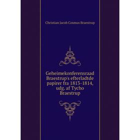 

Книга Geheimekonferensraad Braestrup's efterladtde papirer fra 1813-1814, udg. af Tycho Braestrup. Christian Jacob Cosmus Braestrup