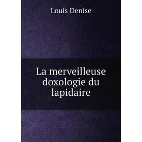

Книга La merveilleuse doxologie du lapidaire