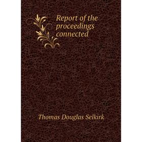 

Книга Report of the proceedings connected. Thomas Douglas Selkirk
