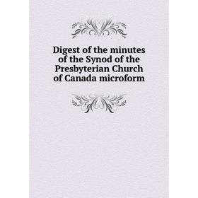 

Книга Digest of the minutes of the Synod of the Presbyterian Church of Canada microform