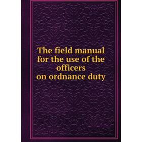 

Книга The field manual for the use of the officers on ordnance duty