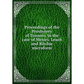 

Книга Proceedings of the Presbytery of Toronto, in the case of Messrs. Leach and Ritchie microform