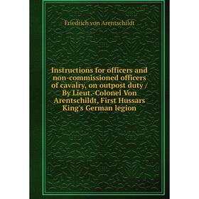 

Книга Instructions for officers and non-commissioned officers of cavalry, on outpost duty / By Lieut.-Colonel Von Arentschildt