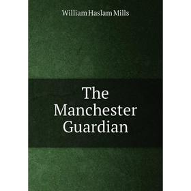 

Книга The Manchester Guardian. William Haslam Mills