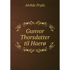 

Книга Gunvor Thorsdatter til Haerø. Alvilde Prydz