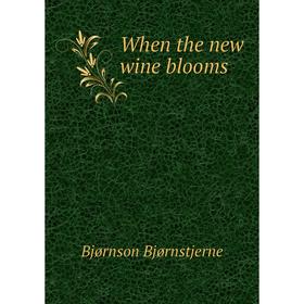 

Книга When the new wine blooms. Bjornstjerne Bjornson
